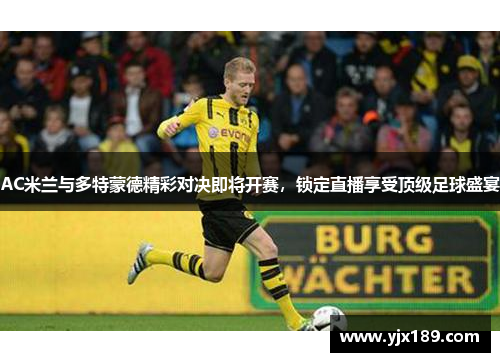 AC米兰与多特蒙德精彩对决即将开赛，锁定直播享受顶级足球盛宴