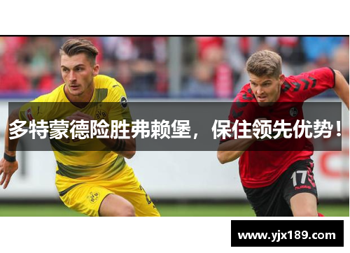 多特蒙德险胜弗赖堡，保住领先优势！