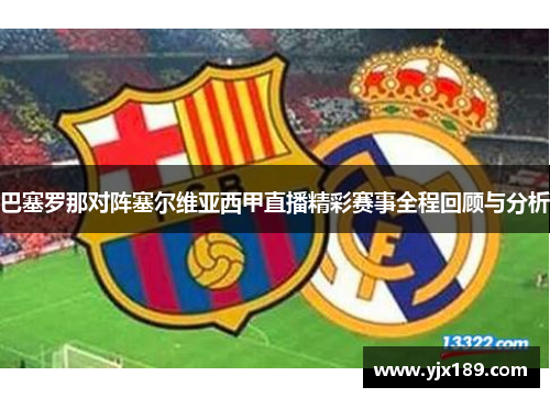 巴塞罗那对阵塞尔维亚西甲直播精彩赛事全程回顾与分析
