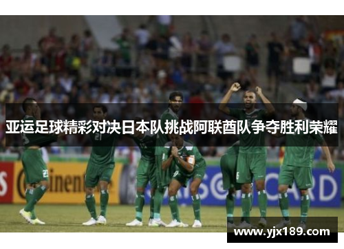 亚运足球精彩对决日本队挑战阿联酋队争夺胜利荣耀